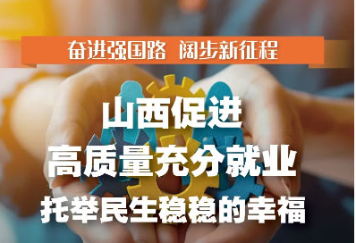 山西促进高质量充分就业 托举民生稳稳的幸福